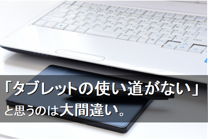 タブレットの使い道がない　と思うのは大間違い。ビジネス向け、主婦向けの使い方。